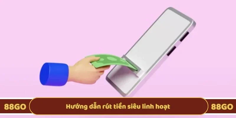 Hướng dẫn rút tiền siêu linh hoạt
